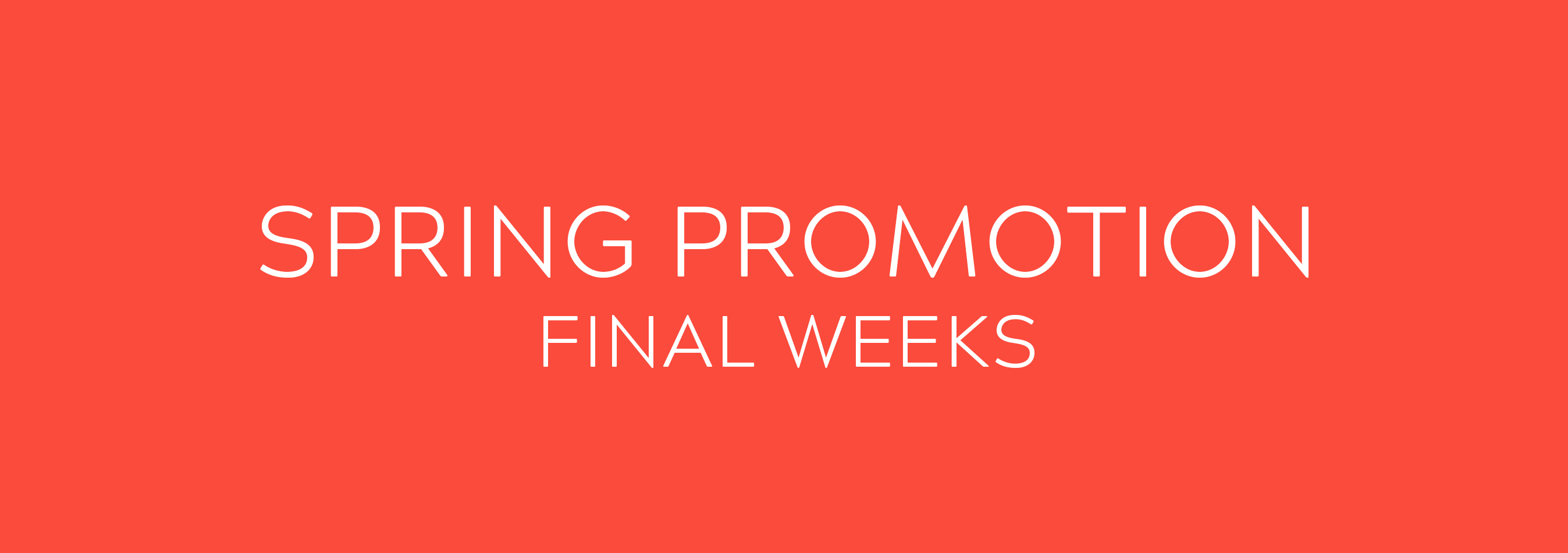 Spring Promotion - Final Weeks